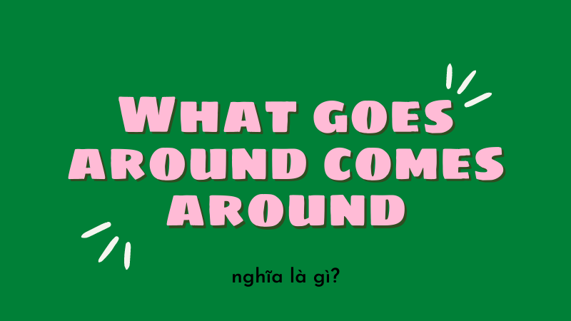 What Goes Around Comes Around Là Gì
